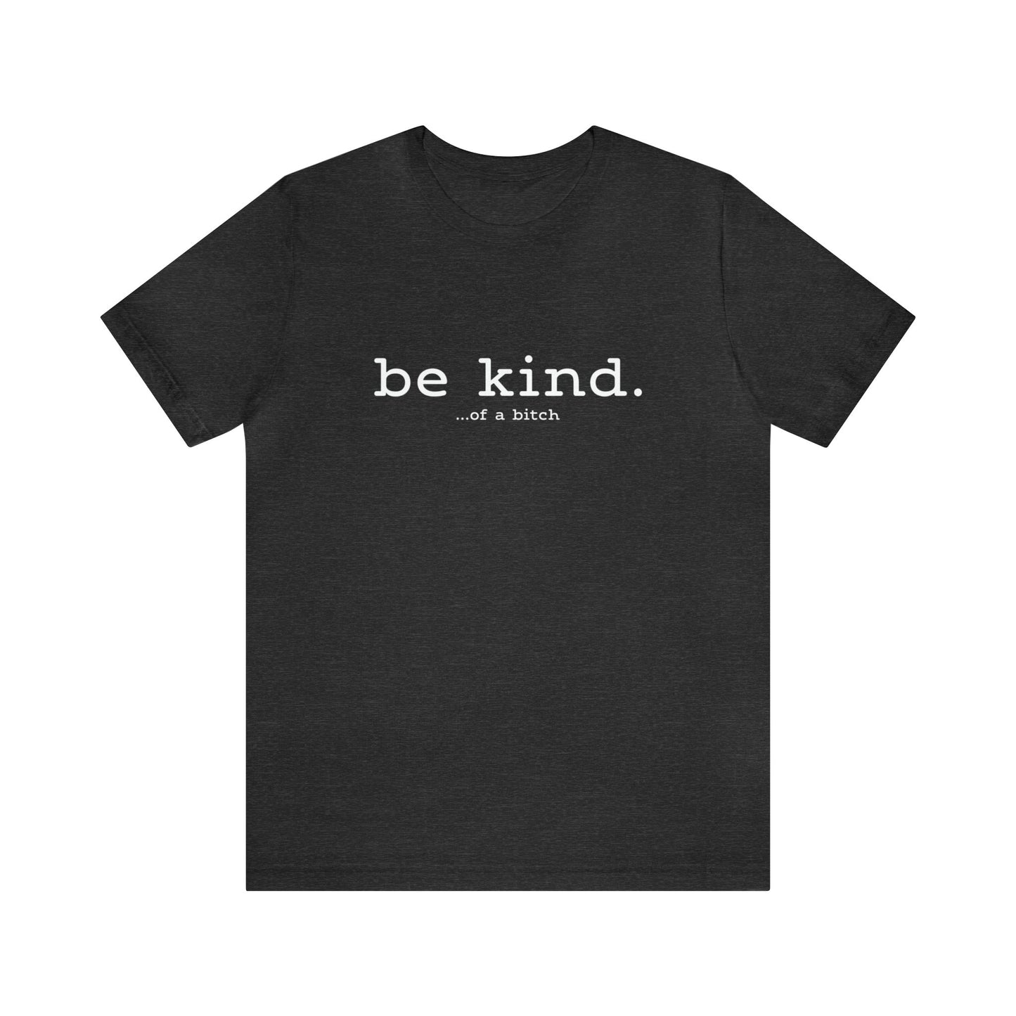 be kind. ... of a bitch | Tee