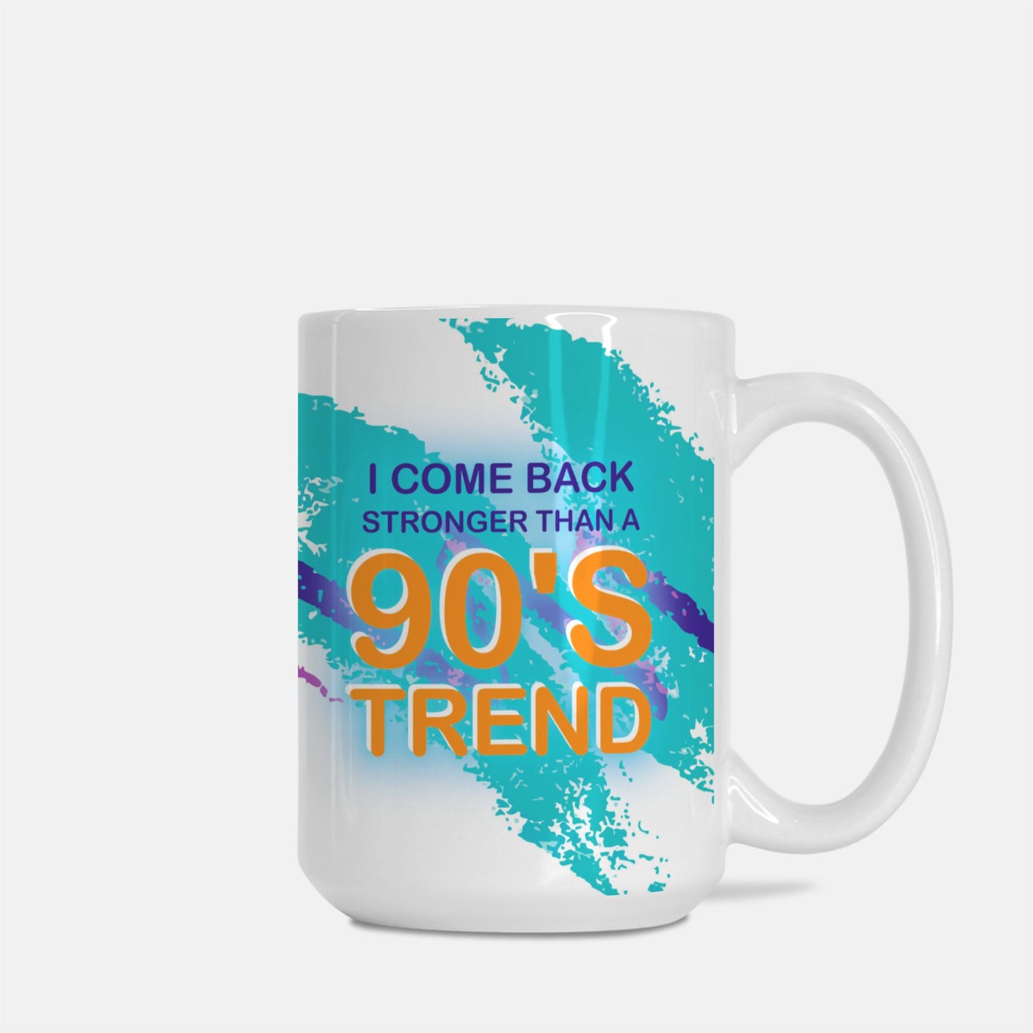 I Come Back Stronger Than A 90s Trend | 15oz Ceramic