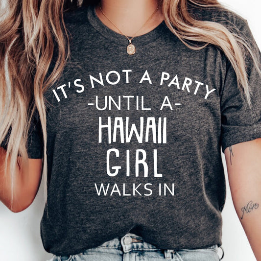 It's Not A Party Until A Hawaii Girl Walks In T-shirt