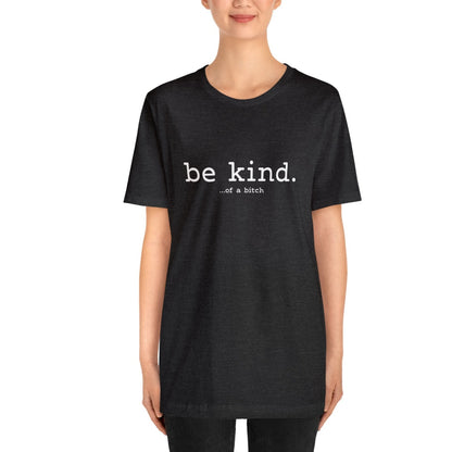 be kind. ... of a bitch | Tee