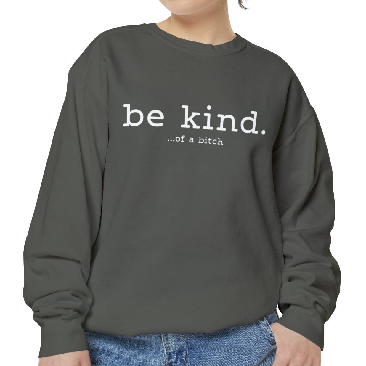 be kind. ...of a bitch