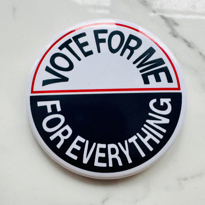 Vote For Me For Everything Pin
