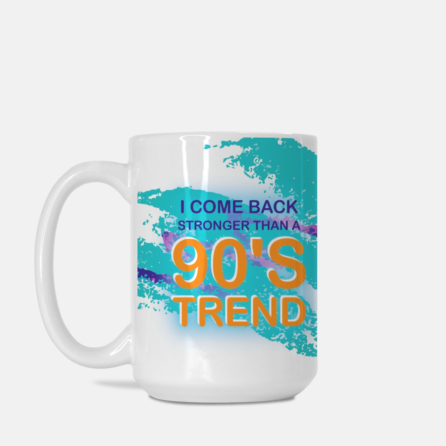 I Come Back Stronger Than A 90s Trend | 15oz Ceramic