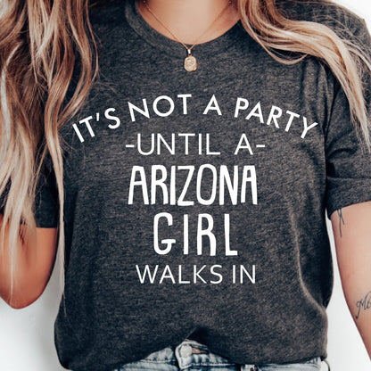 It's Not A Party Until A Arizona Girl Walks In | Tee