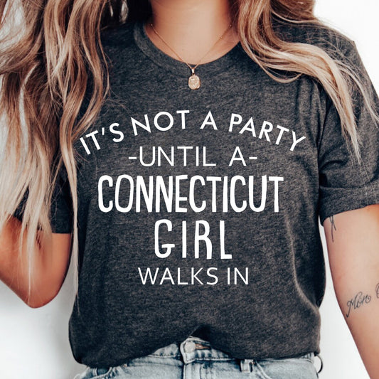 It's Not A Party Until A Connecticut Girl Walks In T-shirt