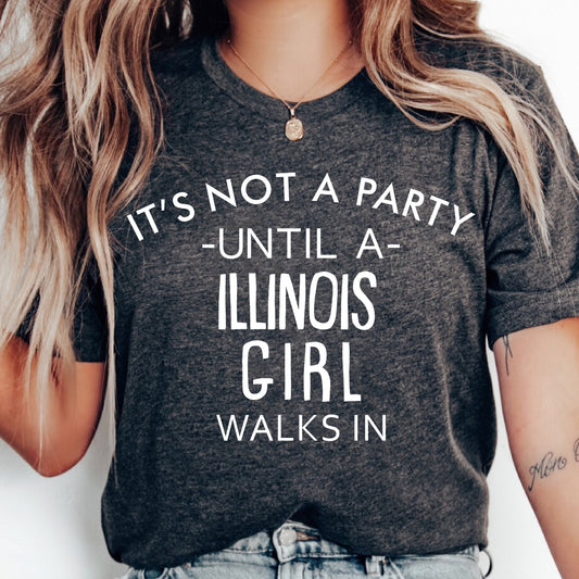 It's Not A Party Until A Illinois Girl Walks In T-shirt