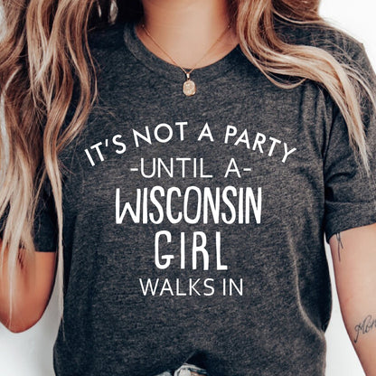 It's Not A Party Until A Wisconsin Girl Walks In  | Tee