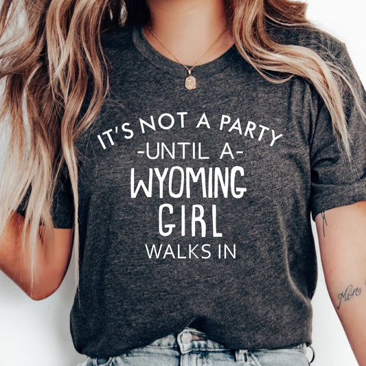 It's Not A Party Until A Wyoming Girl Walks In T-shirt