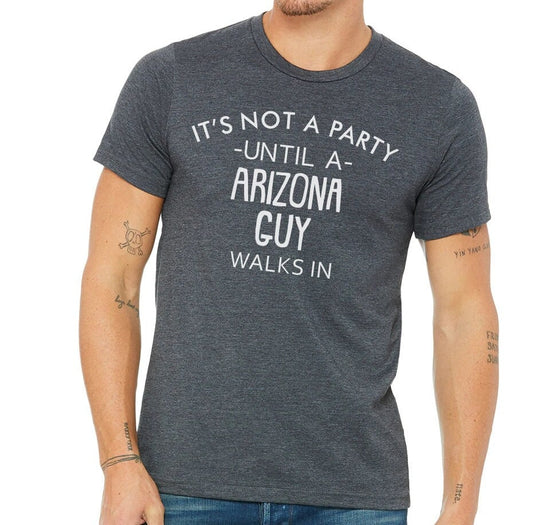 It's Not A Party Until A Arizona Guy Walks In T-shirt