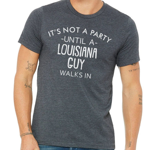 It's Not A Party Until A Louisiana Guy Walks In T-shirt