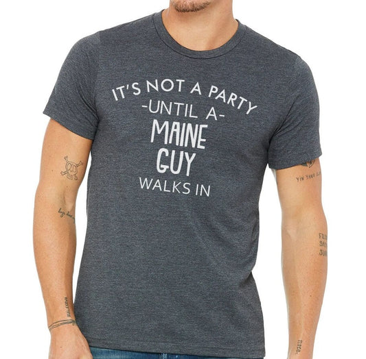 It's Not A Party Until A Maine Guy Walks In T-shirt