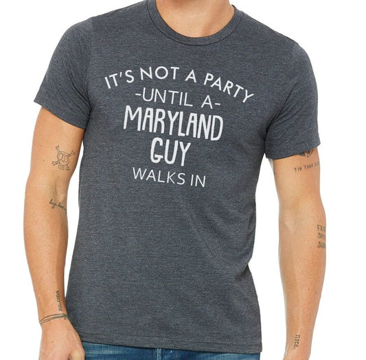 It's Not A Party Until A Maryland Guy Walks In T-shirt
