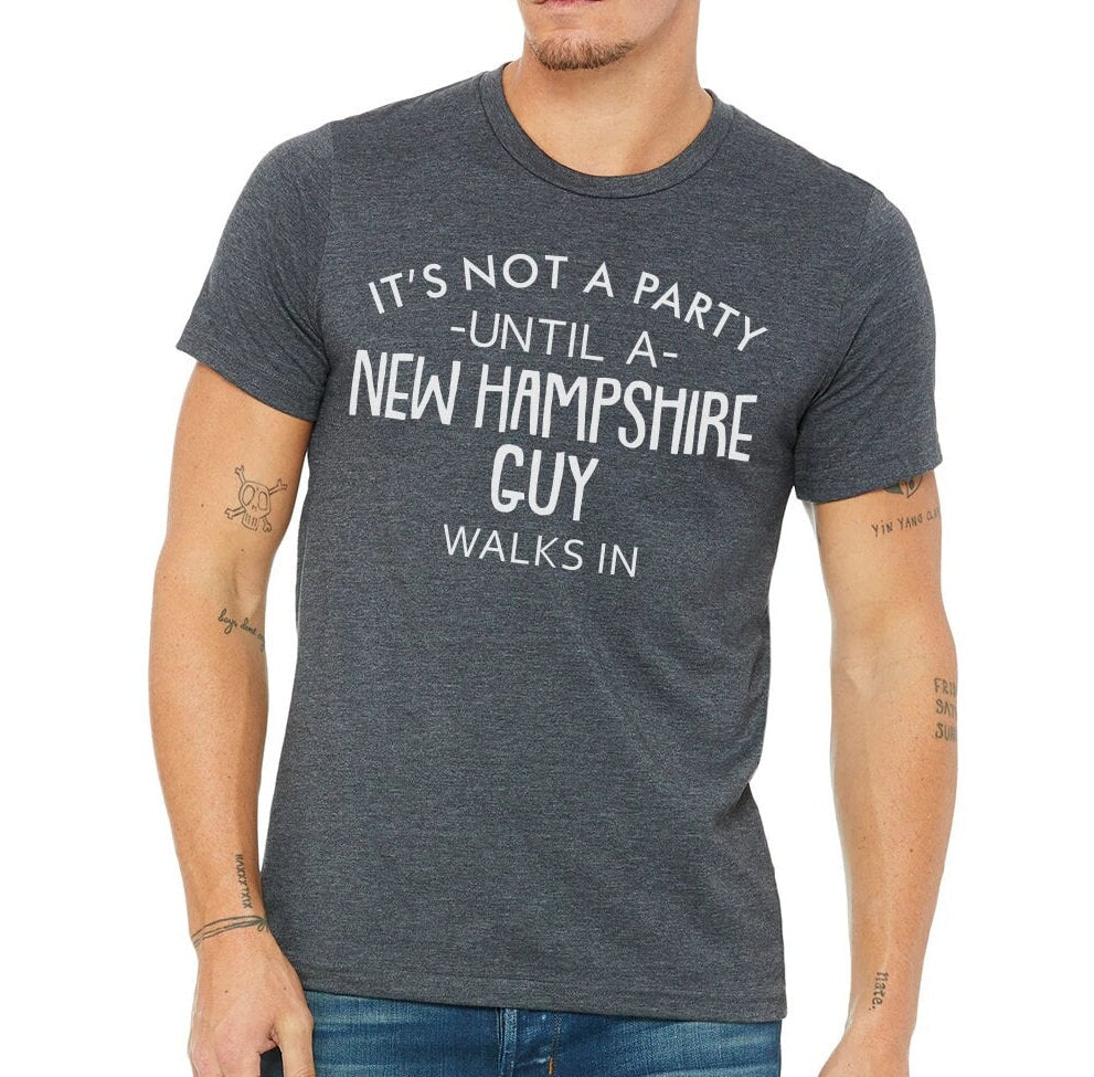 It's Not A Party Until A New Hampshire Guy Walks In T-shirt