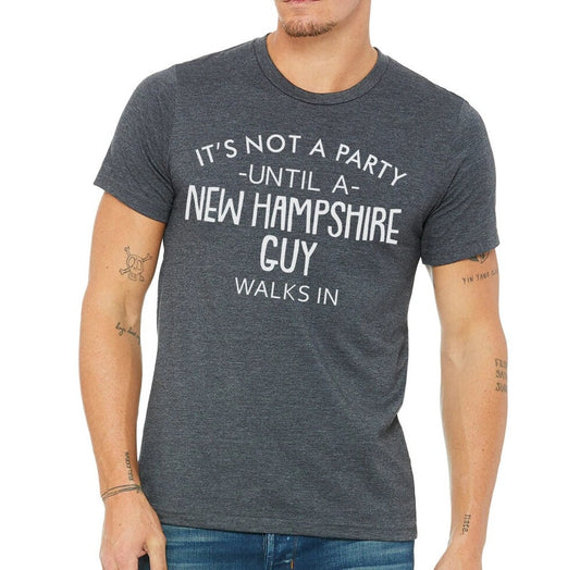 It's Not A Party Until A New Hampshire Guy Walks In T-shirt