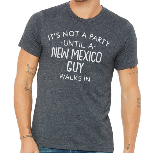 It's Not A Party Until A New Mexico Guy Walks In T-shirt