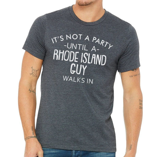 It's Not A Party Until A Rhode Island  Guy Walks In T-shirt