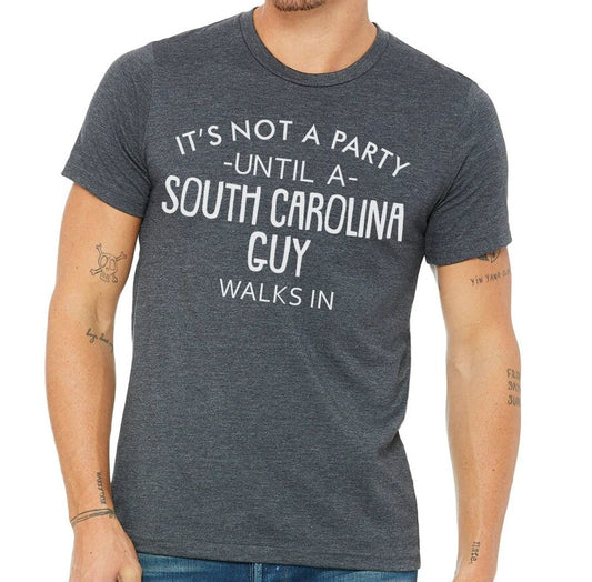 It's Not A Party Until A South Carolina Guy Walks In T-shirt