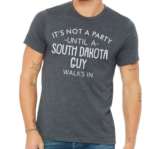 It's Not A Party Until A South Dakota Guy Walks In T-shirt