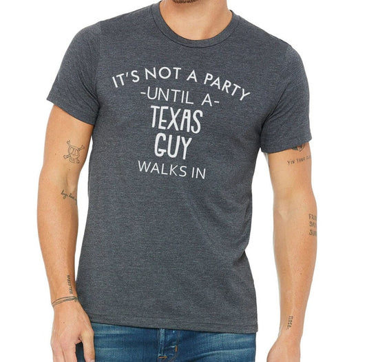 It's Not A Party Until A Texas Guy Walks In T-shirt