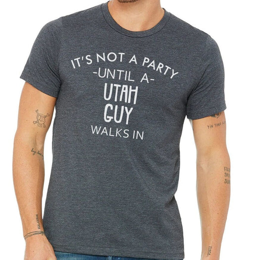 It's Not A Party Until A Utah Guy Walks In T-shirt