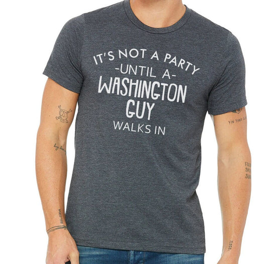 It's Not A Party Until A Washington Guy Walks In T-shirt