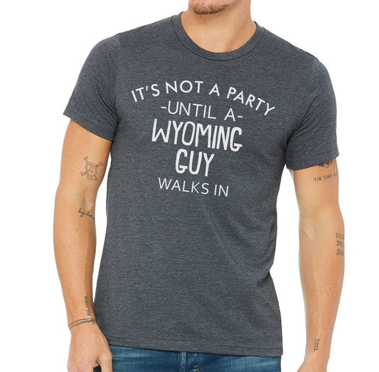 It's Not A Party Until A Wyoming Guy Walks In T-shirt