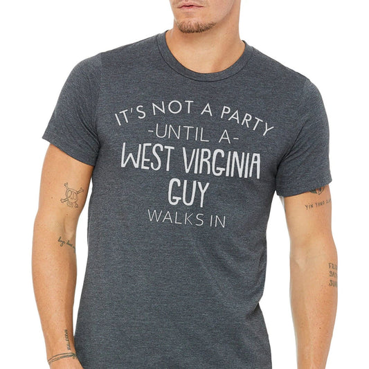 It's Not A Party Until A West Virginia Guy Walks In T-shirt