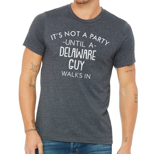 It's Not A Party Until A Delaware Guy Walks In T-shirt