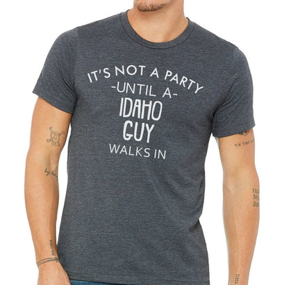 It's Not A Party Until A Idaho Guy Walks In T-shirt