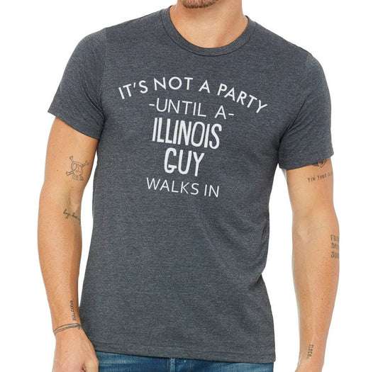It's Not A Party Until A Illinois Guy Walks In T-shirt