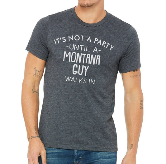 It's Not A Party Until A Montana Guy Walks In T-shirt