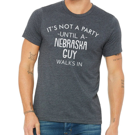 It's Not A Party Until A Nebraska Guy Walks In T-shirt