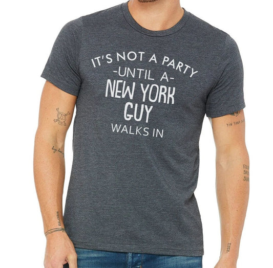 It's Not A Party Until A New York Guy Walks In T-shirt