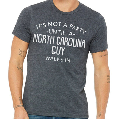 It's Not A Party Until A North Carolina Guy Walks In T-shirt