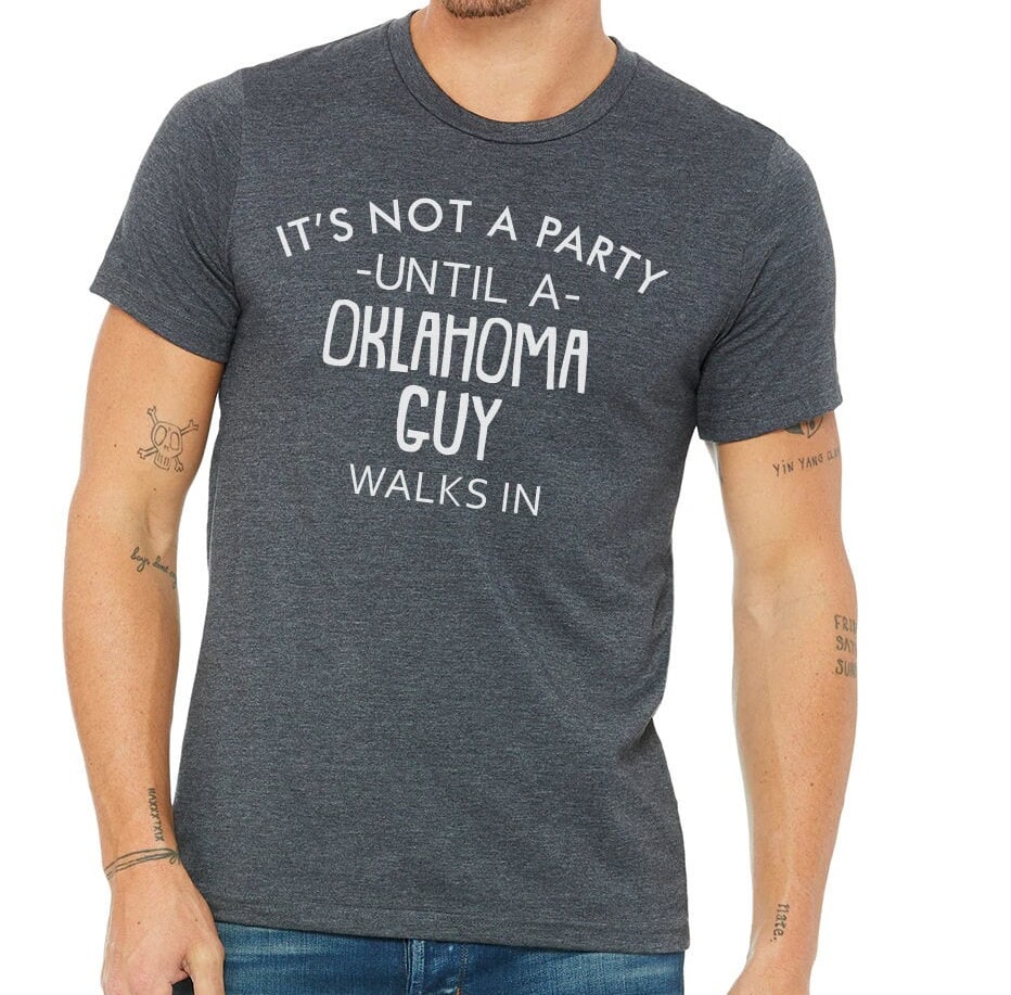 It's Not A Party Until A Oklahoma Guy Walks In T-shirt