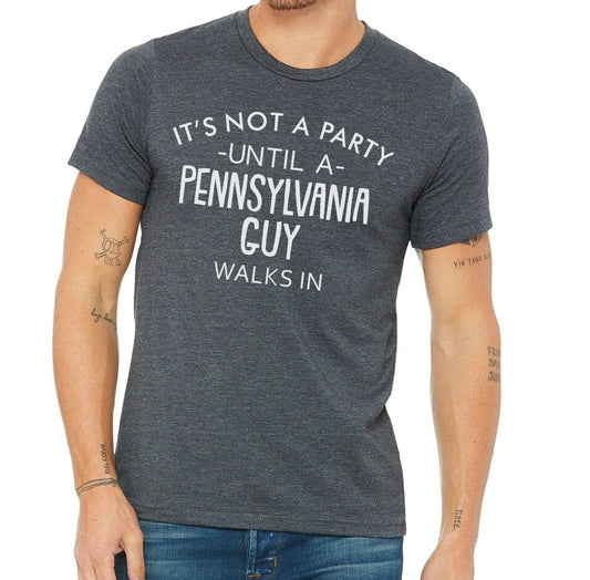 It's Not A Party Until A Pennsylvania Guy Walks In T-shirt