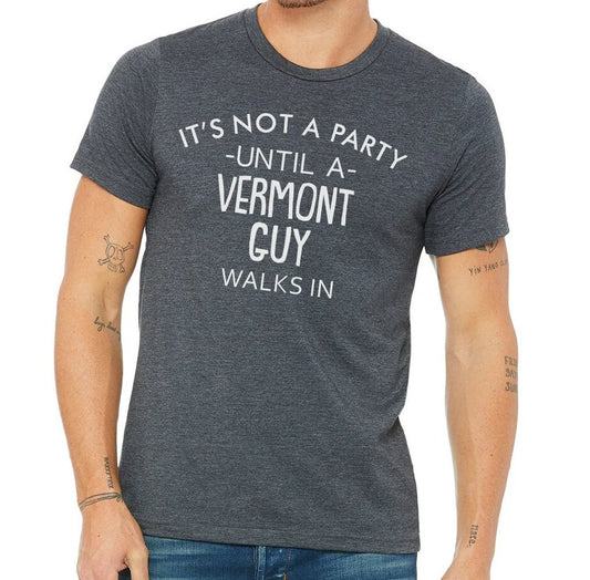 It's Not A Party Until A Vermont Guy Walks In T-shirt
